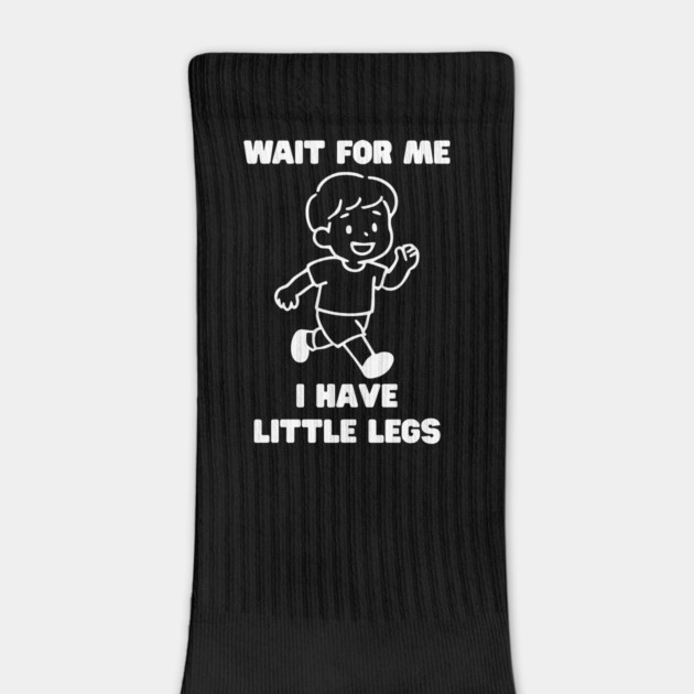 Wait For Me I Have Little Legs by Creatifly Graphic Tees
