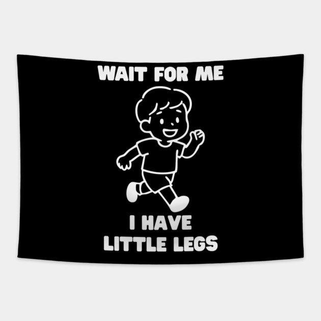 Wait For Me I Have Little Legs Tapestry by Creatifly Graphic Tees