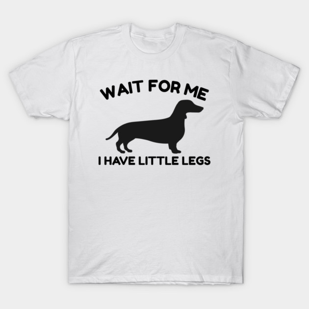 Wait For Me I Have Little Legs T-Shirt by Creatifly Graphic Tees