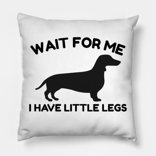 Wait For Me I Have Little Legs Pillow by Creatifly Graphic Tees