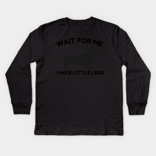 Wait For Me I Have Little Legs Kids Long Sleeve T-Shirt