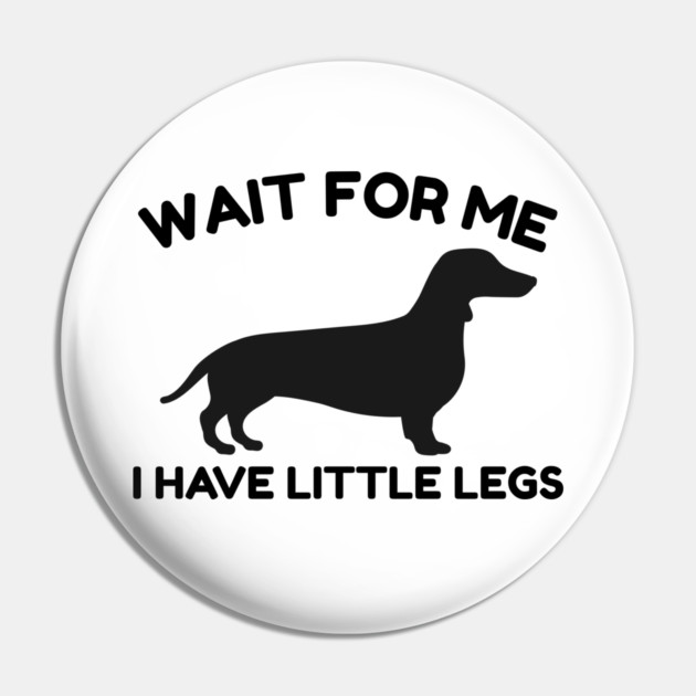 Wait For Me I Have Little Legs Pin by Creatifly Graphic Tees