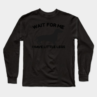 Wait For Me I Have Little Legs Long Sleeve T-Shirt