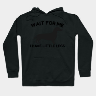 Wait For Me I Have Little Legs Hoodie