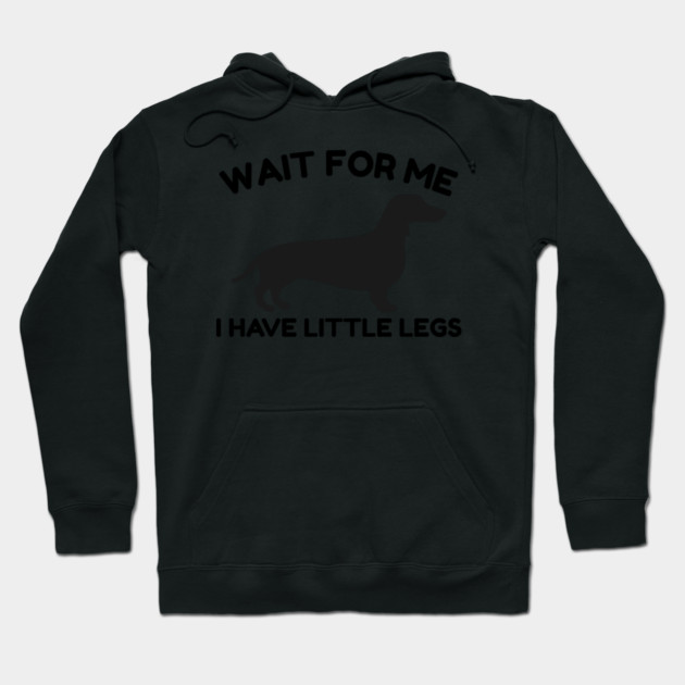Wait For Me I Have Little Legs Hoodie by Creatifly Graphic Tees