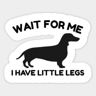 Wait For Me I Have Little Legs Sticker