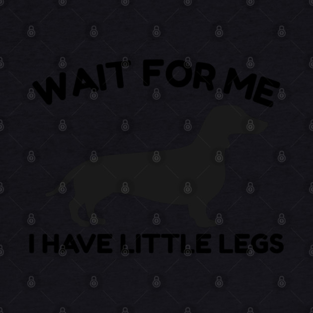 Wait For Me I Have Little Legs by Creatifly Graphic Tees