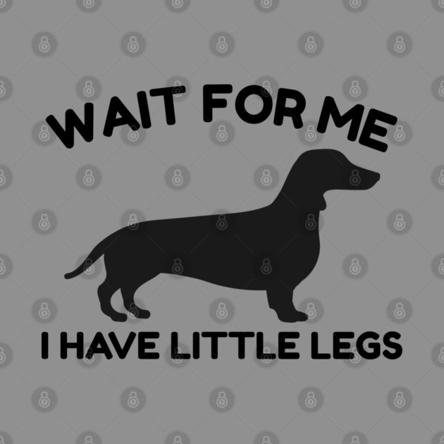 Wait For Me I Have Little Legs by Creatifly Graphic Tees