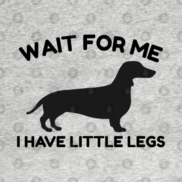 Wait For Me I Have Little Legs by Creatifly Graphic Tees