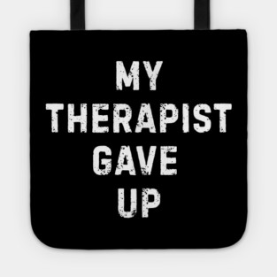My Therapist Gave Up - Funny Mental Health Quote Tote