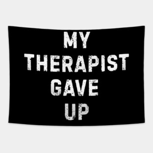 My Therapist Gave Up - Funny Mental Health Quote Tapestry
