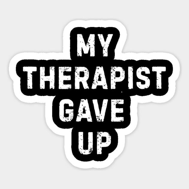 My Therapist Gave Up - Funny Mental Health Quote Magnet by Creatifly Graphic Tees