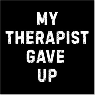 My Therapist Gave Up - Funny Mental Health Quote Posters and Art
