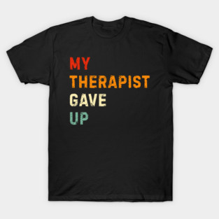My Therapist Gave Up - Retro Sunset Mental Health Humor T-Shirt