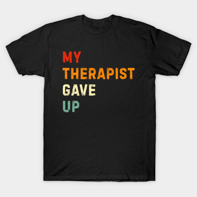 My Therapist Gave Up - Retro Sunset Mental Health Humor T-Shirt by Creatifly Graphic Tees