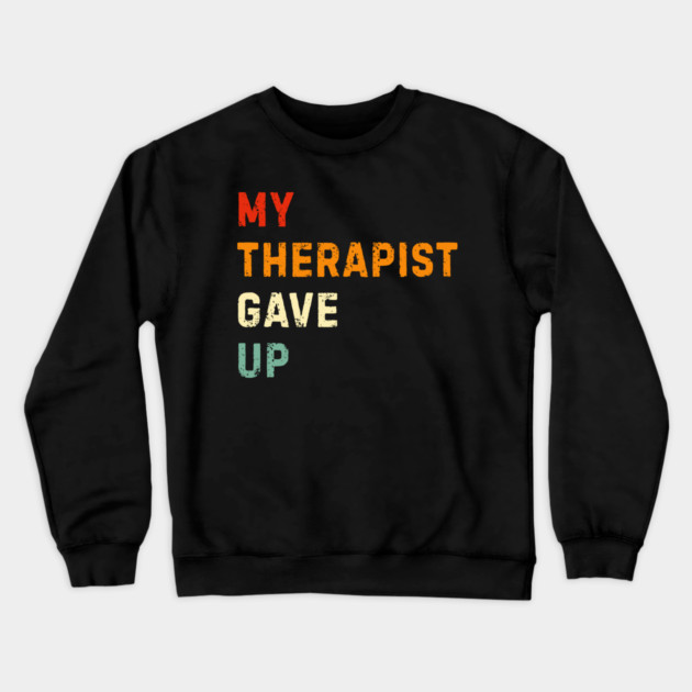 My Therapist Gave Up - Retro Sunset Mental Health Humor Crewneck Sweatshirt by Creatifly Graphic Tees