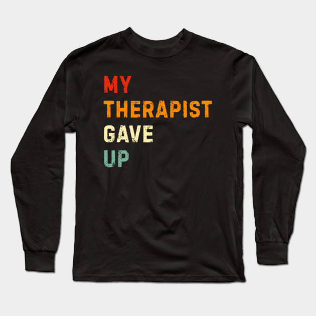 My Therapist Gave Up - Retro Sunset Mental Health Humor Long Sleeve T-Shirt by Creatifly Graphic Tees