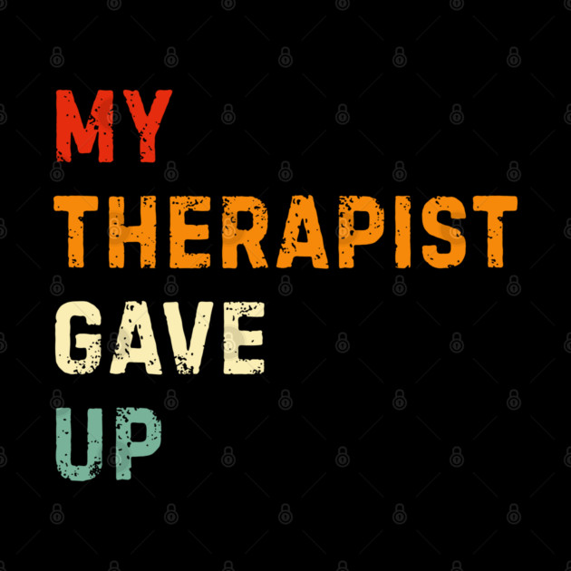 My Therapist Gave Up - Retro Sunset Mental Health Humor by Creatifly Graphic Tees
