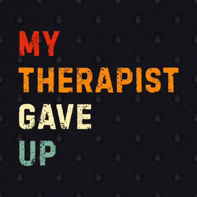 My Therapist Gave Up - Retro Sunset Mental Health Humor by Creatifly Graphic Tees