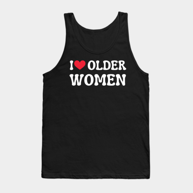 I Love Older Women Tank Top by Creatifly Graphic Tees