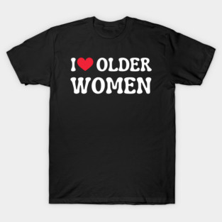 I Love Older Women T-Shirt