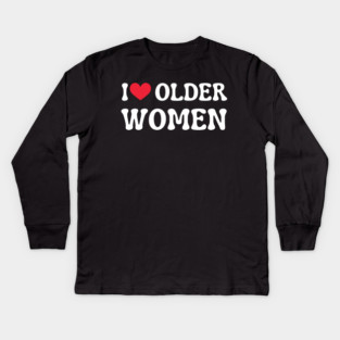 I Love Older Women Kids Long Sleeve T-Shirt