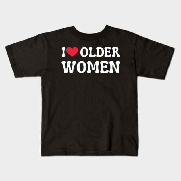 I Love Older Women Kids T-Shirt by Creatifly Graphic Tees