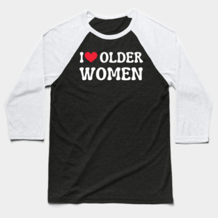 I Love Older Women Baseball T-Shirt