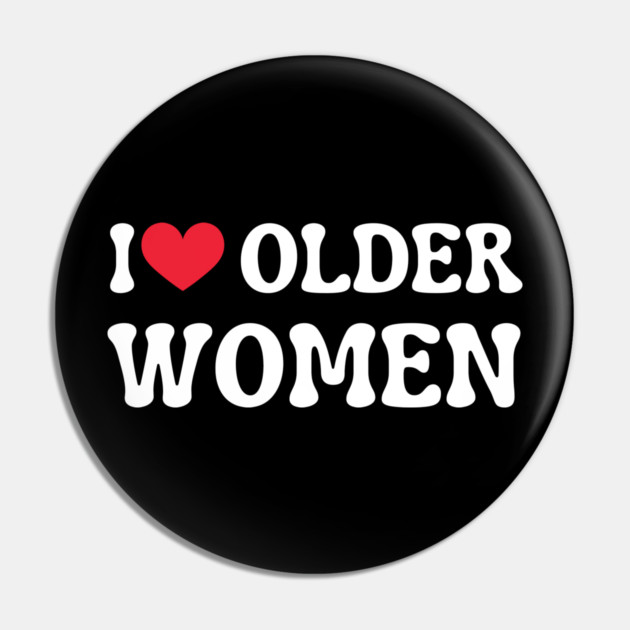 I Love Older Women Pin by Creatifly Graphic Tees