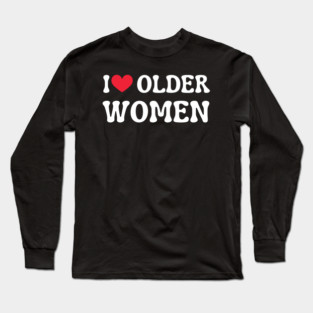 I Love Older Women Long Sleeve T-Shirt
