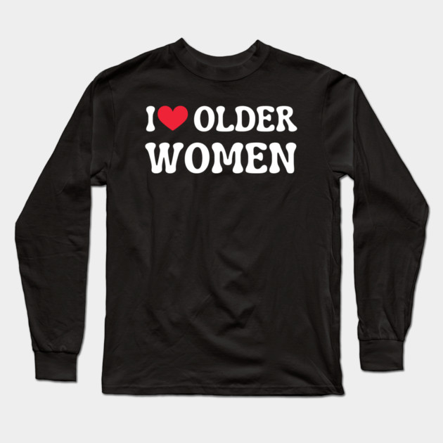 I Love Older Women Long Sleeve T-Shirt by Creatifly Graphic Tees