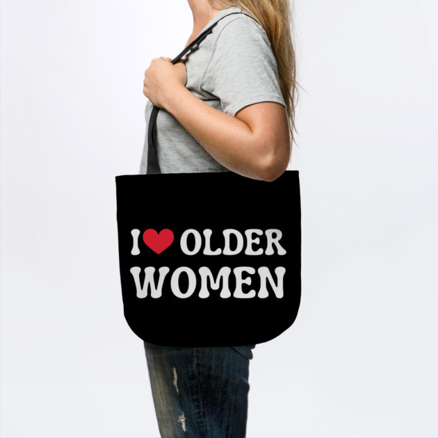 I Love Older Women by Creatifly Graphic Tees