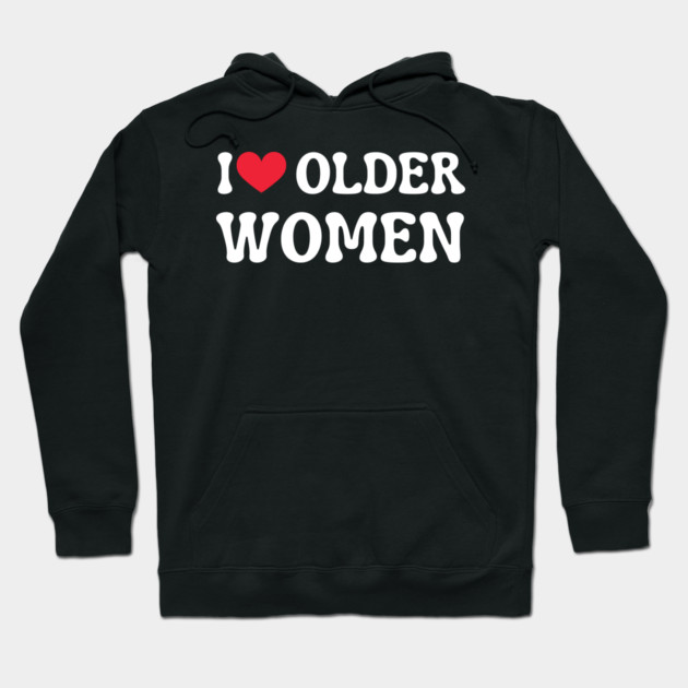 I Love Older Women Hoodie by Creatifly Graphic Tees