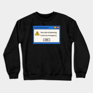 Your Lack Of Planning Sarcastic Work Error Message Crewneck Sweatshirt