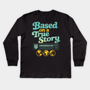 Based On A True Story Underrated Mature Content Kids Long Sleeve T-Shirt