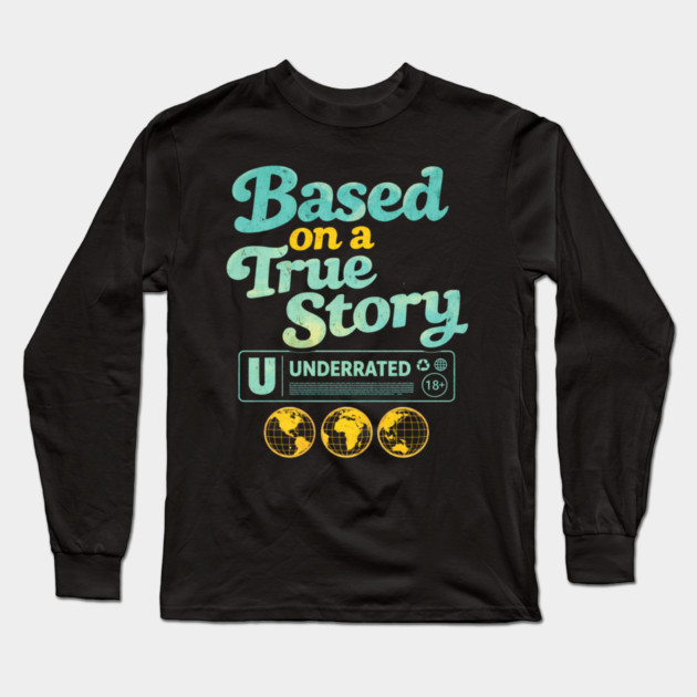 Based On A True Story Underrated Mature Content Long Sleeve T-Shirt by ArtistTee ⭐⭐⭐⭐⭐