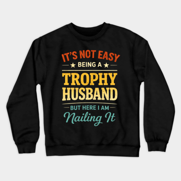 It's Not Easy Being A Trophy Husband But Here I Am Nailing It Crewneck Sweatshirt by ArtistTee ⭐⭐⭐⭐⭐