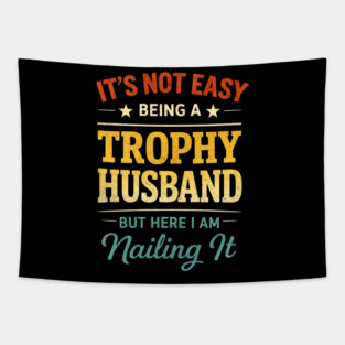 It's Not Easy Being A Trophy Husband But Here I Am Nailing It Tapestry
