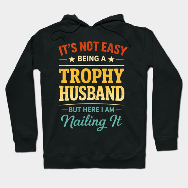 It's Not Easy Being A Trophy Husband But Here I Am Nailing It Hoodie by ArtistTee ⭐⭐⭐⭐⭐