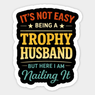 It's Not Easy Being A Trophy Husband But Here I Am Nailing It Magnet