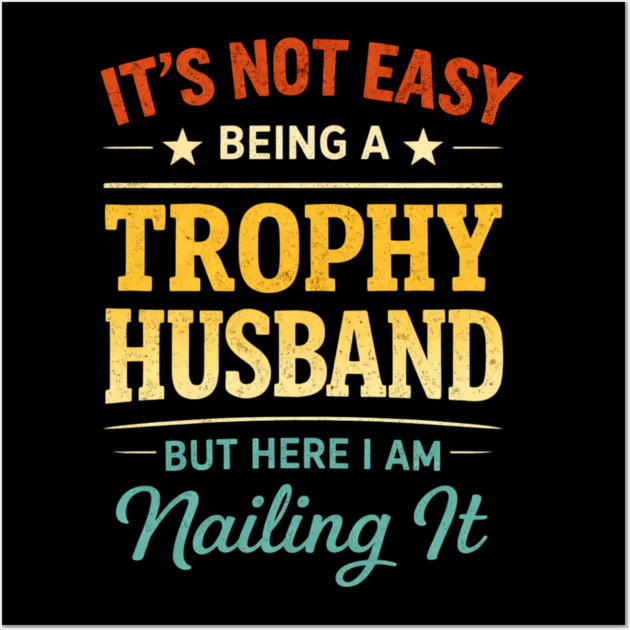 It's Not Easy Being A Trophy Husband But Here I Am Nailing It Wall Art by ArtistTee ⭐⭐⭐⭐⭐