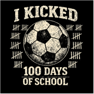 I Kicked 100 Days Of School Soccer Player Teacher Posters and Art