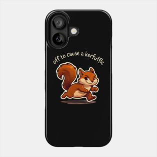 Off To Cause A Kerfuffle Squirrel Funny Phone Case