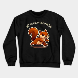 Off To Cause A Kerfuffle Squirrel Funny Crewneck Sweatshirt
