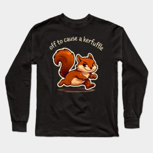 Off To Cause A Kerfuffle Squirrel Funny Long Sleeve T-Shirt