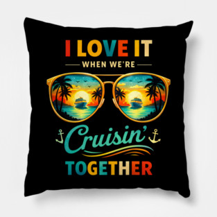 I Love It When We're Cruisin' Together Cruise Vacation Pillow