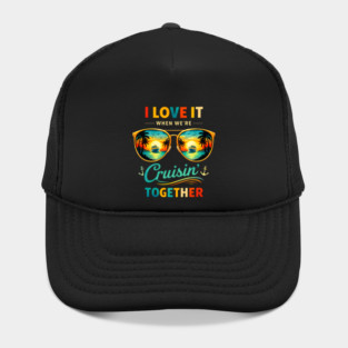 I Love It When We're Cruisin' Together Cruise Vacation Hat