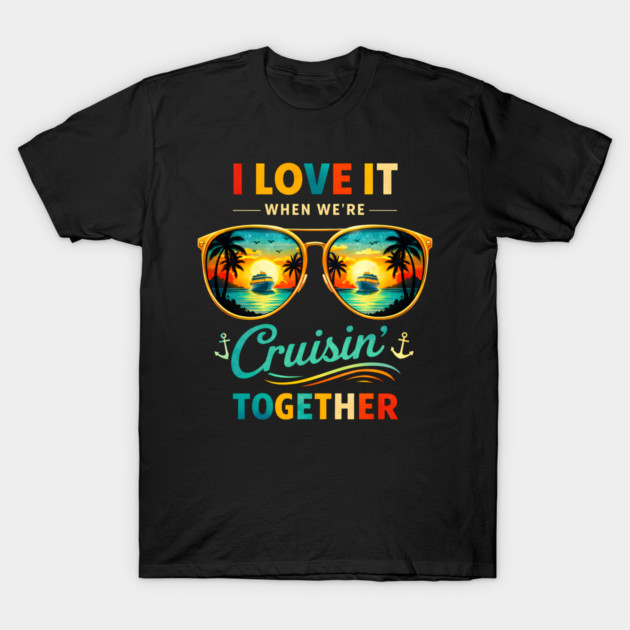 I Love It When We're Cruisin' Together Cruise Vacation T-Shirt by ArtistTee ⭐⭐⭐⭐⭐
