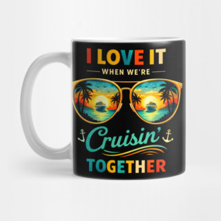I Love It When We're Cruisin' Together Cruise Vacation Mug