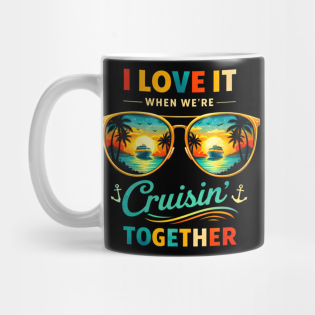 I Love It When We're Cruisin' Together Cruise Vacation by ArtistTee ⭐⭐⭐⭐⭐